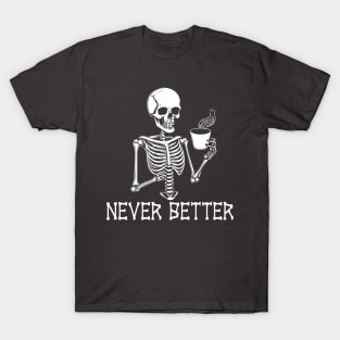 Never Better Funny Sarcastic Skeleton T-Shirt